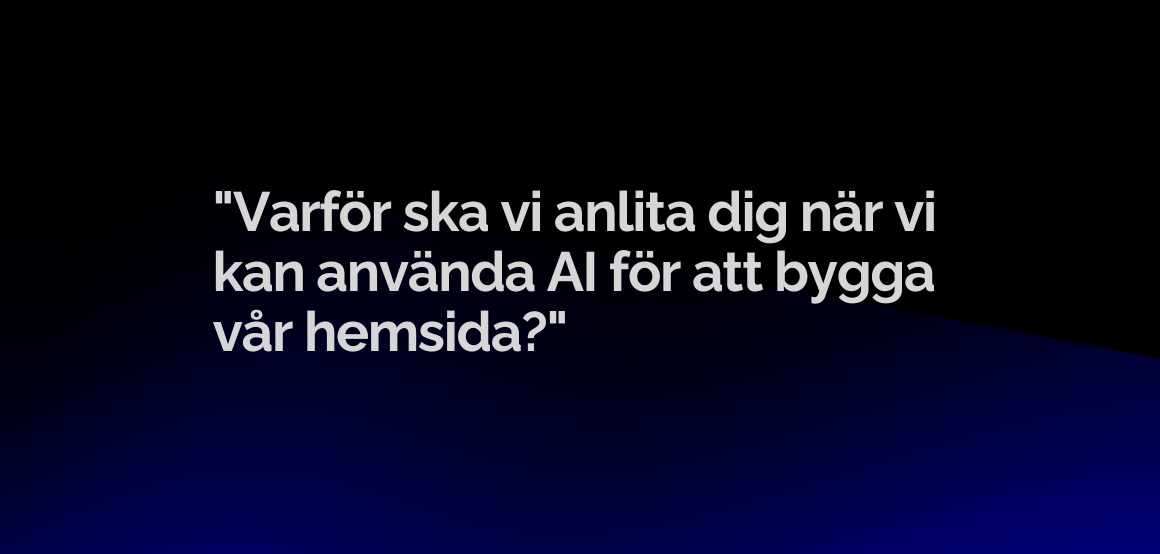 Varför ska vi anlita dig när vi kan använda AI för att bygga vår hemsida?